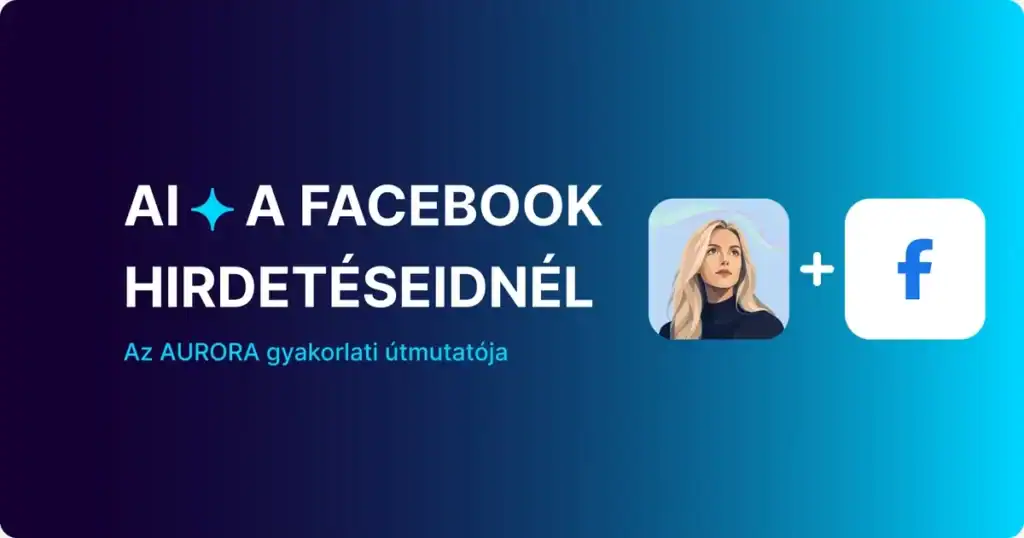 Facebook hirdetéskezelés útmutató az Aurora gyakorlati útmutatóval.